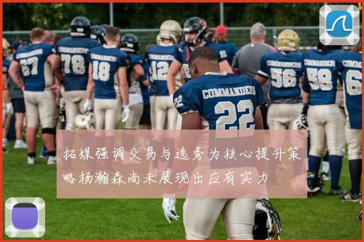 拓媒强调交易与选秀为核心提升策略杨瀚森尚未展现出应有实力